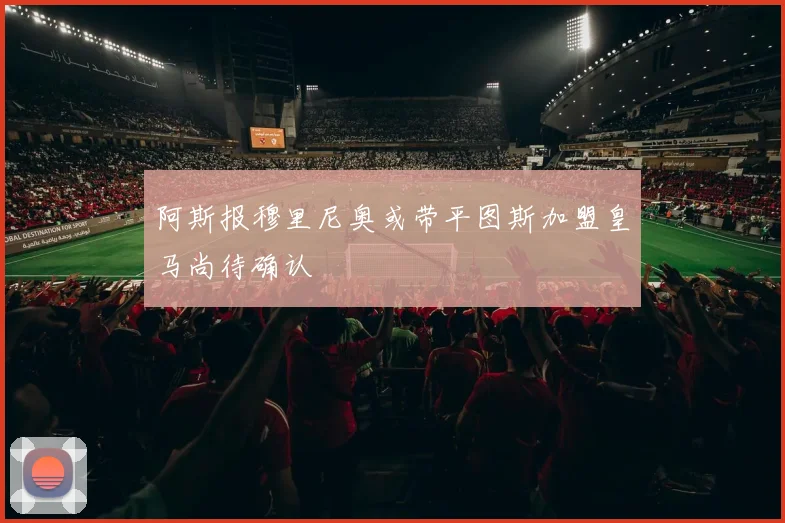 阿斯报穆里尼奥或带平图斯加盟皇马尚待确认